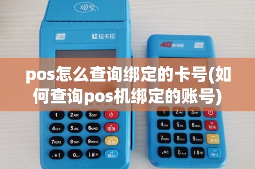 pos怎么查询绑定的卡号(如何查询pos机绑定的账号) pos怎么查询绑定的卡号(如何查询pos机绑定的账号)