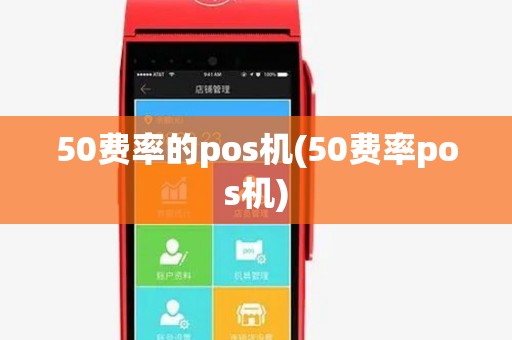 50费率的pos机(50费率pos机) 50费率的pos机(50费率pos机)