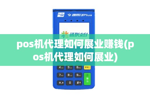 pos机代理如何展业赚钱(pos机代理如何展业) pos机代理如何展业赚钱(pos机代理如何展业)