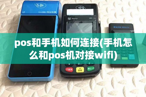 pos和手机如何连接(手机怎么和pos机对接wifi) pos和手机如何连接(手机怎么和pos机对接wifi)
