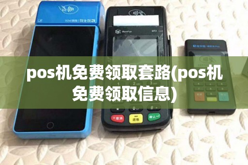 pos机免费领取套路(pos机免费领取信息) pos机免费领取套路(pos机免费领取信息)