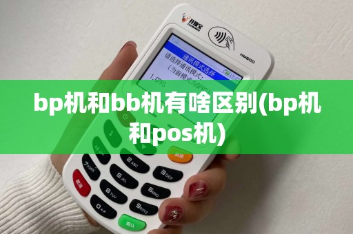 bp机和bb机有啥区别(bp机和pos机) bp机和bb机有啥区别(bp机和pos机)