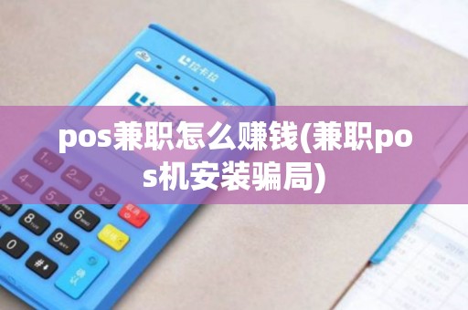 pos兼职怎么赚钱(兼职pos机安装骗局)