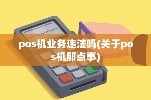 pos机业务违法吗(关于pos机那点事)