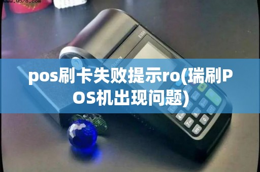 pos刷卡失败提示ro(瑞刷POS机出现问题)