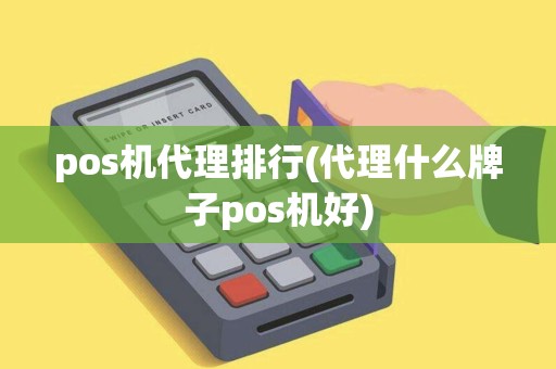pos机代理排行(代理什么牌子pos机好)