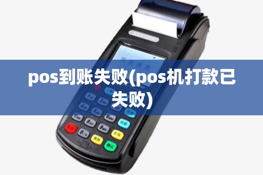 pos到账失败(pos机打款已失败)