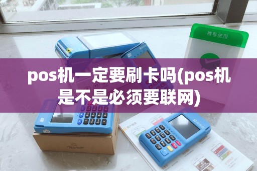 pos机一定要刷卡吗(pos机是不是必须要联网)