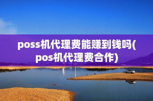 poss机代理费能赚到钱吗(pos机代理费合作) poss机代理费能赚到钱吗(pos机代理费合作)