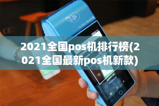 2021全国pos机排行榜(2021全国最新pos机新款) 2021全国pos机排行榜(2021全国最新pos机新款)