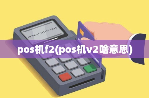 pos机f2(pos机v2啥意思) pos机f2(pos机v2啥意思)