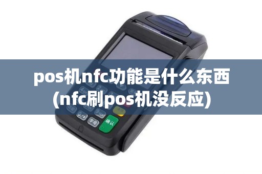 pos机nfc功能是什么东西(nfc刷pos机没反应)