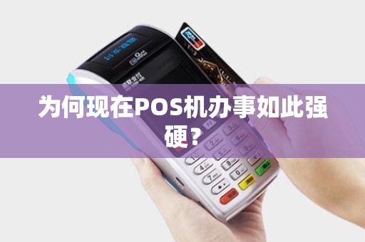 为何现在POS机办事如此强硬? 为何现在POS机办事如此强硬?