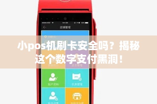 小pos机刷卡安全吗?揭秘这个数字支付黑洞! 小pos机刷卡安全吗?揭秘这个数字支付黑洞!