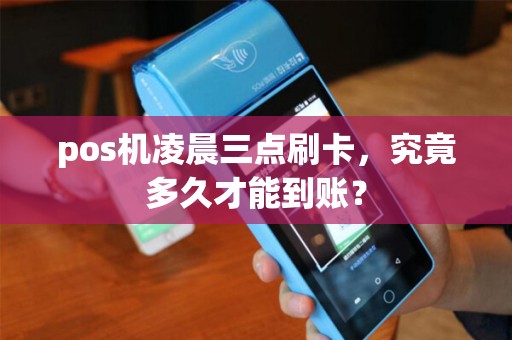 pos机凌晨三点刷卡，究竟多久才能到账？