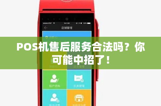 POS机售后服务合法吗?你可能中招了! POS机售后服务合法吗?你可能中招了!