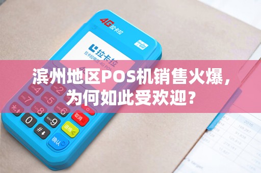滨州地区POS机销售火爆,为何如此受欢迎? 滨州地区POS机销售火爆,为何如此受欢迎?