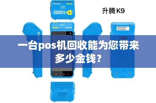 一台pos机回收能为您带来多少金钱? 一台pos机回收能为您带来多少金钱?