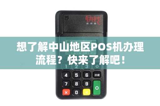 想了解中山地区POS机办理流程?快来了解吧! 想了解中山地区POS机办理流程?快来了解吧!