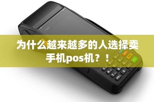 为什么越来越多的人选择卖手机pos机?! 为什么越来越多的人选择卖手机pos机?!