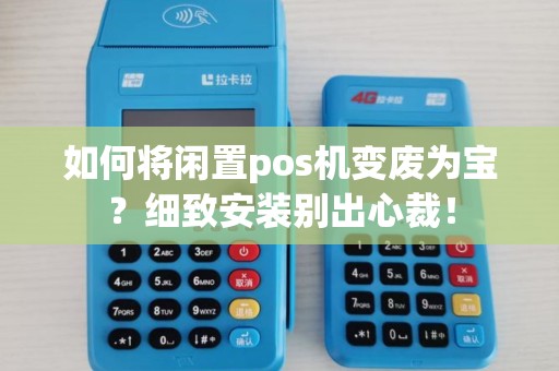如何将闲置pos机变废为宝？细致安装别出心裁！