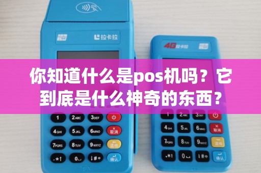 你知道什么是pos机吗？它到底是什么神奇的东西？