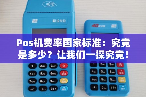 Pos机费率国家标准：究竟是多少？让我们一探究竟！