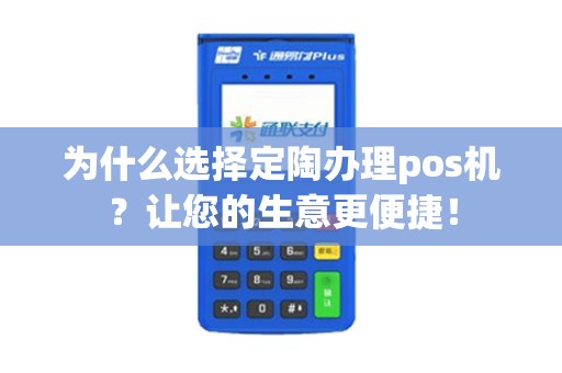 为什么选择定陶办理pos机？让您的生意更便捷！