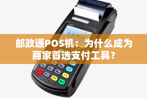 邮政通POS机:为什么成为商家首选支付工具? 邮政通POS机:为什么成为商家首选支付工具?