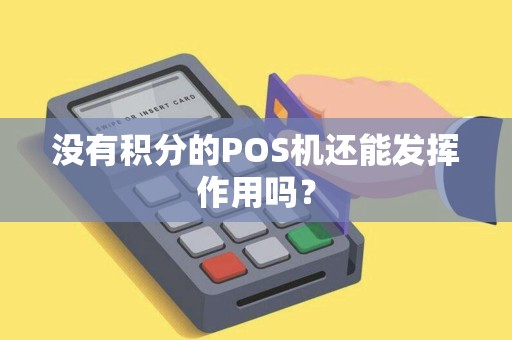 没有积分的POS机还能发挥作用吗? 没有积分的POS机还能发挥作用吗?
