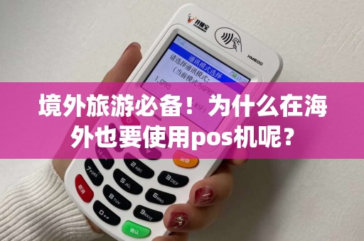 境外旅游必备!为什么在海外也要使用pos机呢? 境外旅游必备!为什么在海外也要使用pos机呢?
