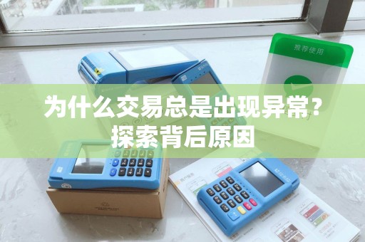 为什么交易总是出现异常?探索背后原因 为什么交易总是出现异常?探索背后原因