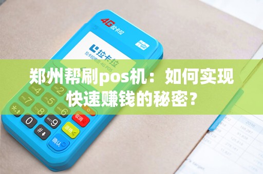 郑州帮刷pos机:如何实现快速赚钱的秘密? 郑州帮刷pos机:如何实现快速赚钱的秘密?