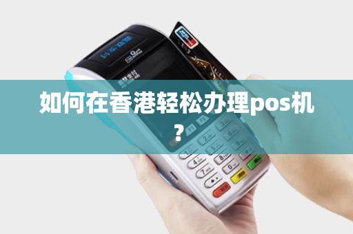 如何在香港轻松办理pos机？