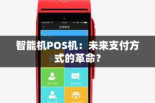 智能机POS机:未来支付方式的革命? 智能机POS机:未来支付方式的革命?