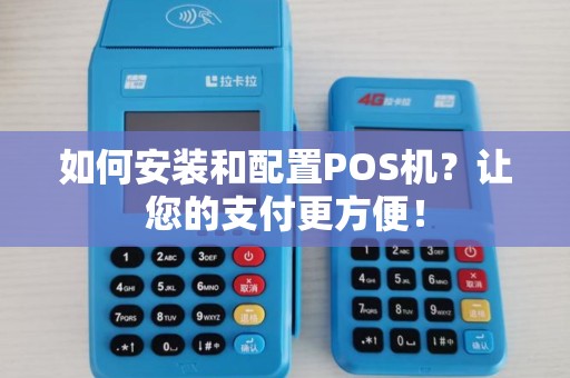如何安装和配置POS机?让您的支付更方便! 如何安装和配置POS机?让您的支付更方便!