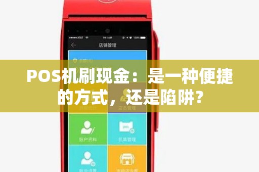 POS机刷现金:是一种便捷的方式,还是陷阱? POS机刷现金:是一种便捷的方式,还是陷阱?
