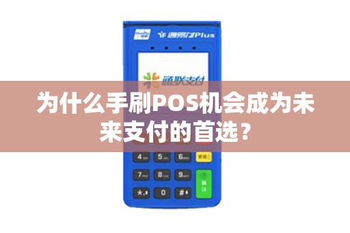 为什么手刷POS机会成为未来支付的首选? 为什么手刷POS机会成为未来支付的首选?