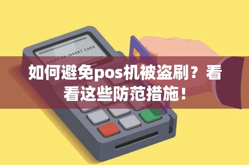 如何避免pos机被盗刷?看看这些防范措施! 如何避免pos机被盗刷?看看这些防范措施!