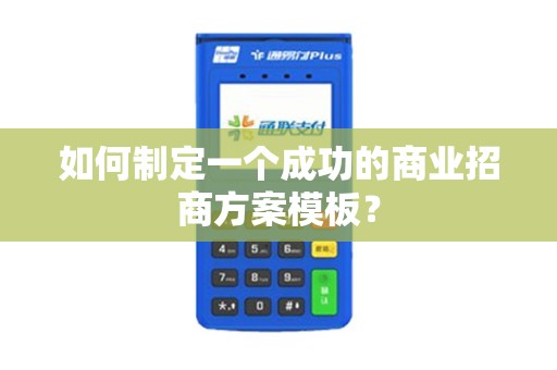 如何制定一个成功的商业招商方案模板? 如何制定一个成功的商业招商方案模板?