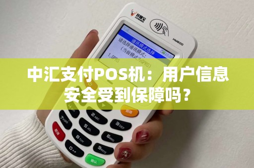 中汇支付POS机:用户信息安全受到保障吗? 中汇支付POS机:用户信息安全受到保障吗?