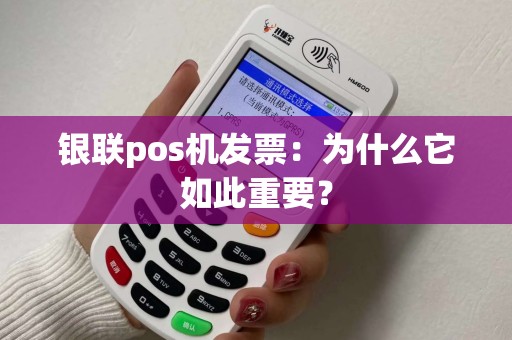 银联pos机发票:为什么它如此重要? 银联pos机发票:为什么它如此重要?