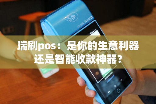 瑞刷pos：是你的生意利器还是智能收款神器？
