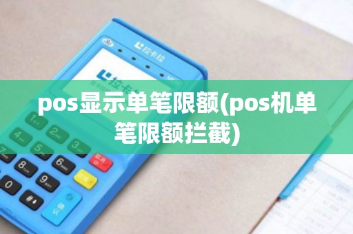 pos显示单笔限额(pos机单笔限额拦截) pos显示单笔限额(pos机单笔限额拦截)