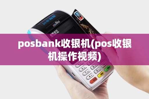 posbank收银机(pos收银机操作视频) posbank收银机(pos收银机操作视频)