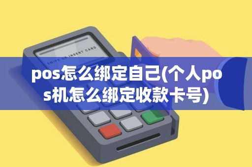 pos怎么绑定自己(个人pos机怎么绑定收款卡号) pos怎么绑定自己(个人pos机怎么绑定收款卡号)