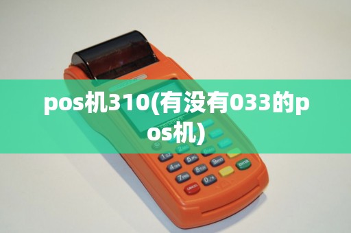 pos机310(有没有033的pos机) pos机310(有没有033的pos机)