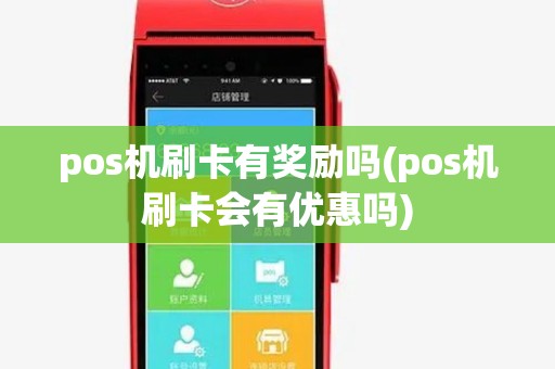 pos机刷卡有奖励吗(pos机刷卡会有优惠吗) pos机刷卡有奖励吗(pos机刷卡会有优惠吗)