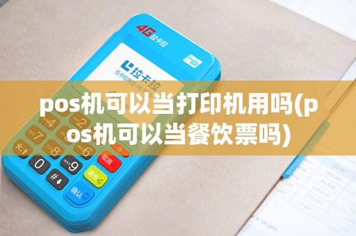 pos机可以当打印机用吗(pos机可以当餐饮票吗) pos机可以当打印机用吗(pos机可以当餐饮票吗)
