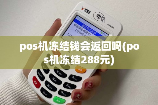 pos机冻结钱会返回吗(pos机冻结288元) pos机冻结钱会返回吗(pos机冻结288元)